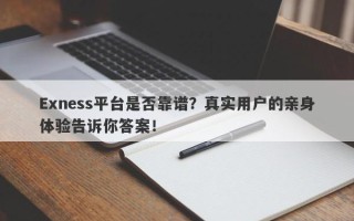 Exness平台是否靠谱？真实用户的亲身体验告诉你答案！