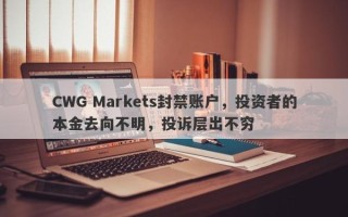 CWG Markets封禁账户，投资者的本金去向不明，投诉层出不穷