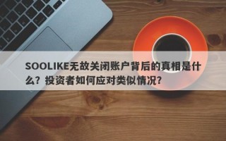 SOOLIKE无故关闭账户背后的真相是什么？投资者如何应对类似情况？