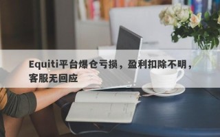 Equiti平台爆仓亏损，盈利扣除不明，客服无回应