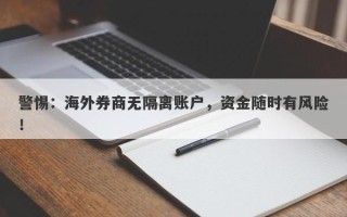 警惕：海外券商无隔离账户，资金随时有风险！