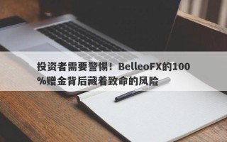 投资者需要警惕！BelleoFX的100%赠金背后藏着致命的风险