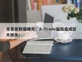 受害者数据曝光：A-Trade骗局造成巨大损失！