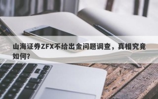 山海证券ZFX不给出金问题调查，真相究竟如何？