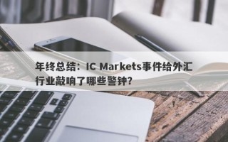 年终总结：IC Markets事件给外汇行业敲响了哪些警钟？