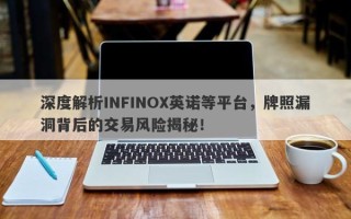 深度解析INFINOX英诺等平台，牌照漏洞背后的交易风险揭秘！