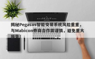 揭秘Pegasus智能交易系统风险重重，与Mabicon券商合作需谨慎，避免重大损失！