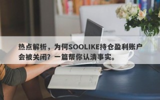 热点解析，为何SOOLIKE持仓盈利账户会被关闭？一篇帮你认清事实。