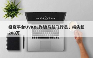 投资平台UVKXE诈骗马航飞行员，损失超200万