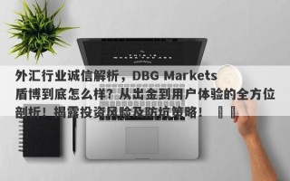 外汇行业诚信解析，DBG Markets盾博到底怎么样？从出金到用户体验的全方位剖析！揭露投资风险及防坑策略！ ​​