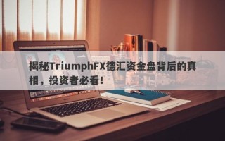 揭秘TriumphFX德汇资金盘背后的真相，投资者必看！