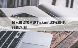 国人投资者不满Tickmill双标操作，问题浮现！