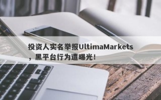 投资人实名举报UltimaMarkets，黑平台行为遭曝光！