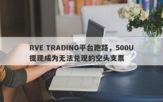 RVE TRADING平台跑路，500U提现成为无法兑现的空头支票