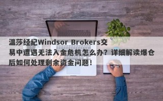 温莎经纪Windsor Brokers交易中遭遇无法入金危机怎么办？详细解读爆仓后如何处理剩余资金问题！