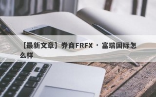 【最新文章】券商FRFX · 富瑞国际怎么样
