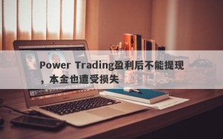 Power Trading盈利后不能提现，本金也遭受损失