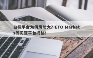 白标平台为何风险大？ETO Markets等问题平台揭秘！