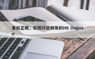 看似正规，实则问题频发的HK Daguan