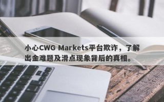 小心CWG Markets平台欺诈，了解出金难题及滑点现象背后的真相。