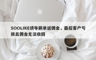 SOOLIKE诱导刷单返佣金，最后客户亏损且佣金无法收回