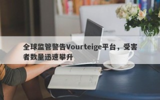 全球监管警告Vourteige平台，受害者数量迅速攀升