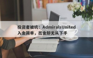 投资者被坑：AdmiralsUnited入金简单，出金却无从下手