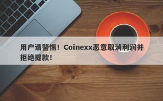 用户请警惕！Coinexx恶意取消利润并拒绝提款！