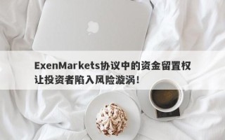 ExenMarkets协议中的资金留置权让投资者陷入风险漩涡！