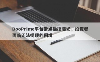 DooPrime平台滑点操控曝光，投资者面临无法提现的困境