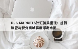 DLS MARKETS外汇骗局重现：虚假监管与积分商城再度浮出水面