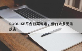 SOOLIKE平台韭菜难逃，借口太多无法反击