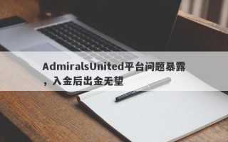 AdmiralsUnited平台问题暴露，入金后出金无望