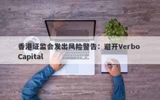 香港证监会发出风险警告：避开Verbo Capital