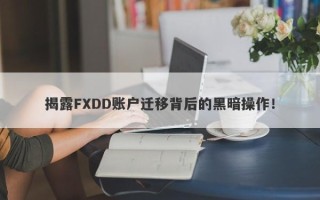 揭露FXDD账户迁移背后的黑暗操作！