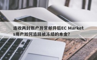 连收两封账户异常邮件后EC Markets用户如何追回被冻结的本金？