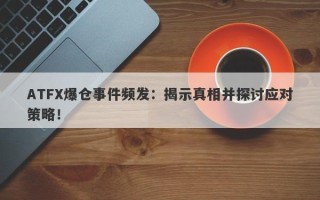 ATFX爆仓事件频发：揭示真相并探讨应对策略！