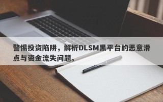 警惕投资陷阱，解析DLSM黑平台的恶意滑点与资金流失问题。