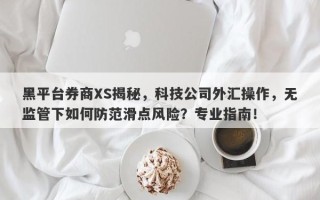 黑平台券商XS揭秘，科技公司外汇操作，无监管下如何防范滑点风险？专业指南！