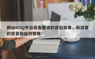 揭秘BOQ平台出金要求的背后故事，投资者的苦衷和应对策略！