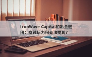 IronWave Capital的出金谜团：交钱后为何无法提现？