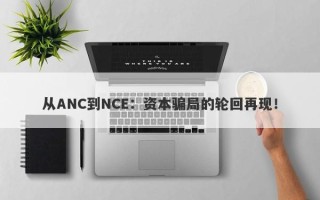 从ANC到NCE：资本骗局的轮回再现！