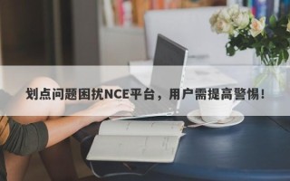 划点问题困扰NCE平台，用户需提高警惕！