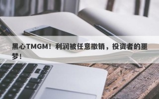 黑心TMGM！利润被任意撤销，投资者的噩梦！