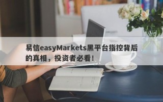 易信easyMarkets黑平台指控背后的真相，投资者必看！