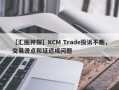 【汇圈神探】KCM Trade投诉不断，交易滑点和延迟成问题