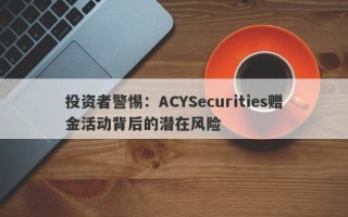 投资者警惕：ACYSecurities赠金活动背后的潜在风险