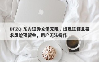 DFZQ 东方证券充值无阻，提现冻结且要求风险预留金，用户无法操作