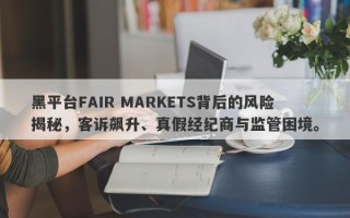 黑平台FAIR MARKETS背后的风险揭秘，客诉飙升、真假经纪商与监管困境。