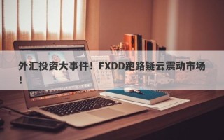 外汇投资大事件！FXDD跑路疑云震动市场！